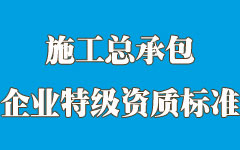 施工总承包企业特级资质标准 施工总承包企业特级资质标准